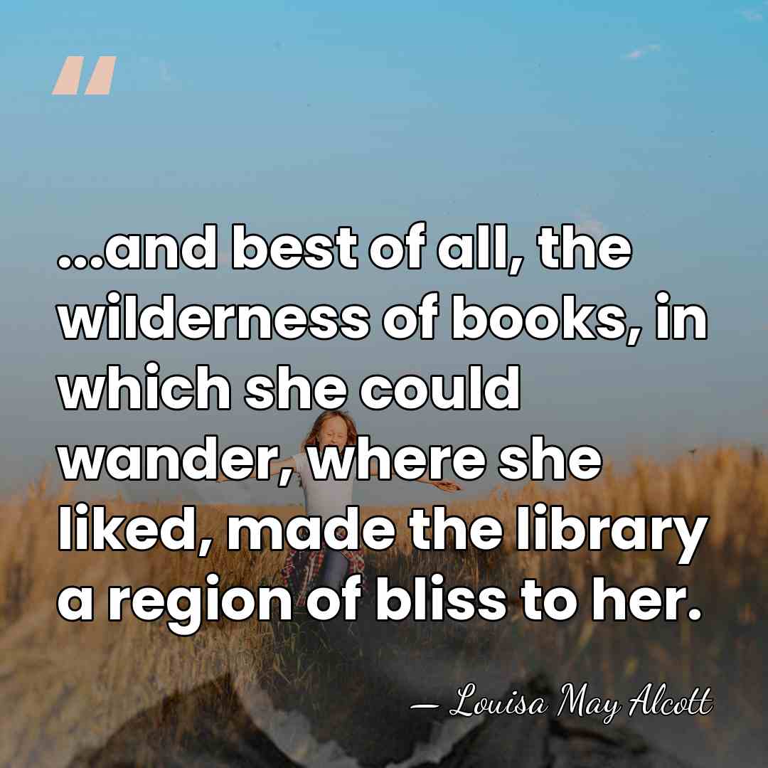 ...and best of all, the wilderness of books, in which she could&hellip; - Louisa May Alcott