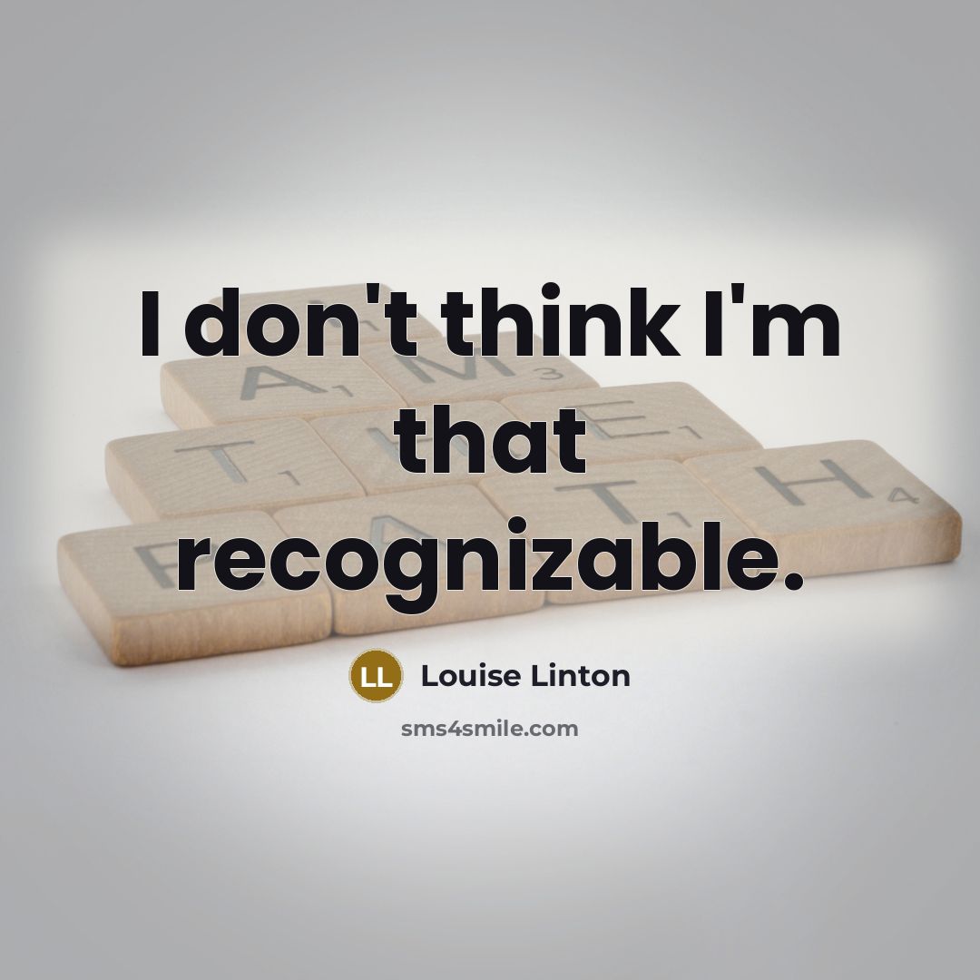 “I don't think I'm that recognizable.…” quote by Louise Linton
