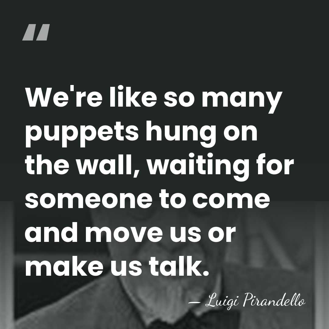 We're like so many puppets hung on the wall, waiting for someone&hellip; - Luigi Pirandello