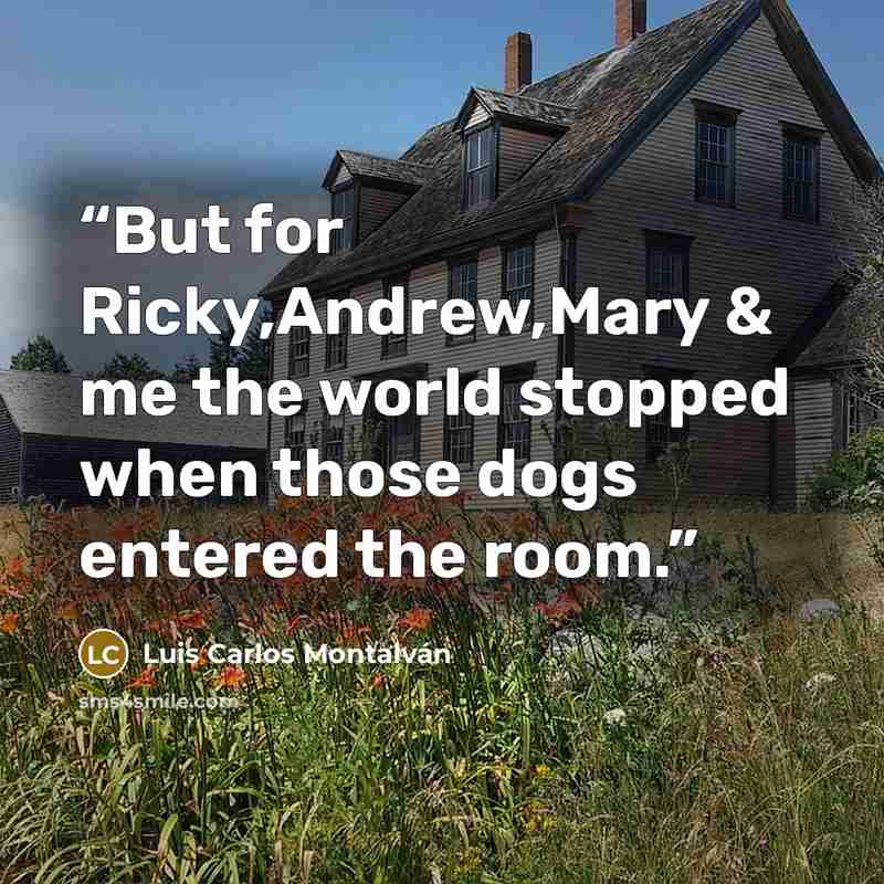 “But for Ricky,Andrew,Mary & me the world stopped when those dogs entered the room.” quote by Luis Carlos Montalván
