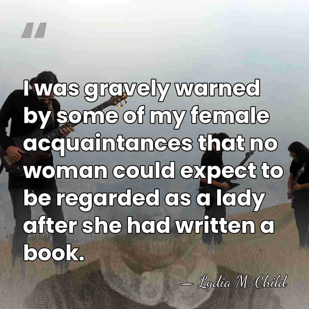 I was gravely warned by some of my female acquaintances that no&hellip; - Lydia M. Child