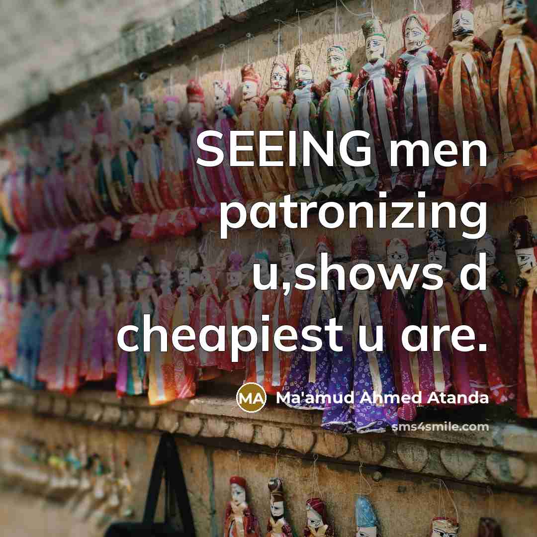 “SEEING men patronizing u,shows d cheapiest u are.” quote by Ma'amud Ahmed Atanda