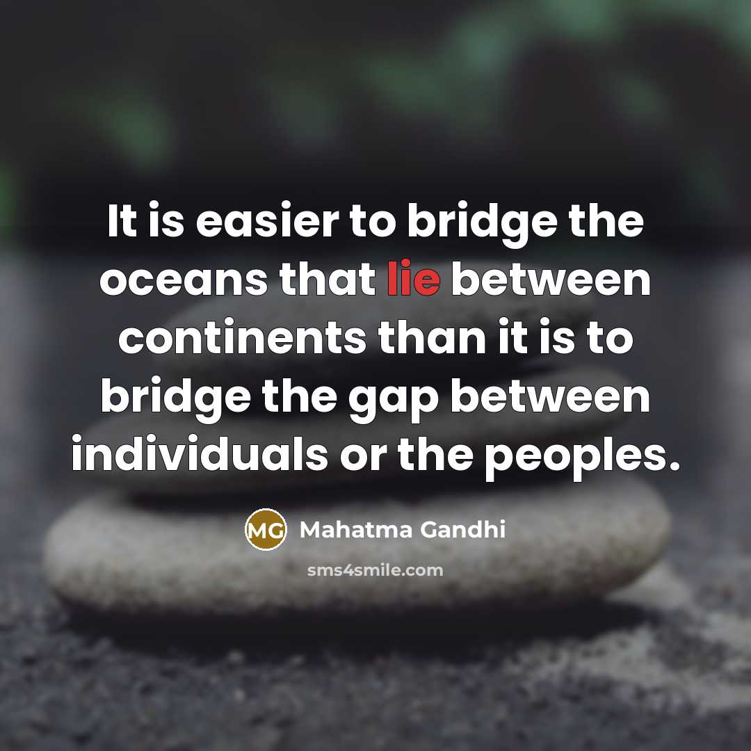 “It is easier to bridge the oceans that lie between…” quote by Mahatma Gandhi