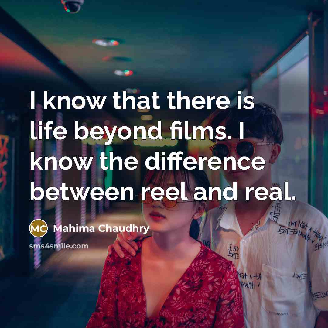 “I know that there is life beyond films. I know…” quote by Mahima Chaudhry
