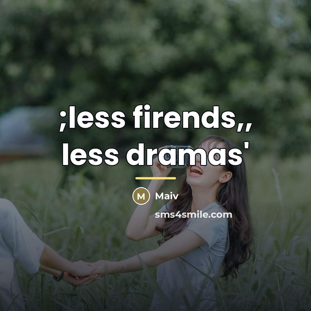 “;less firends,, less dramas'…” quote by Maiv