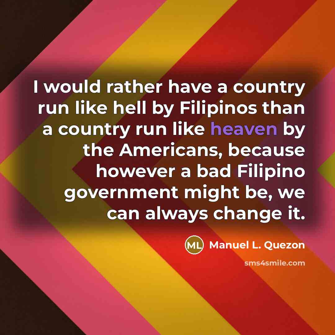 “I would rather have a country run like hell by…” quote by Manuel L. Quezon