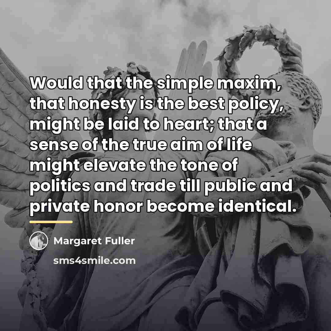 “Would that the simple maxim, that honesty is the best…” quote by Margaret Fuller
