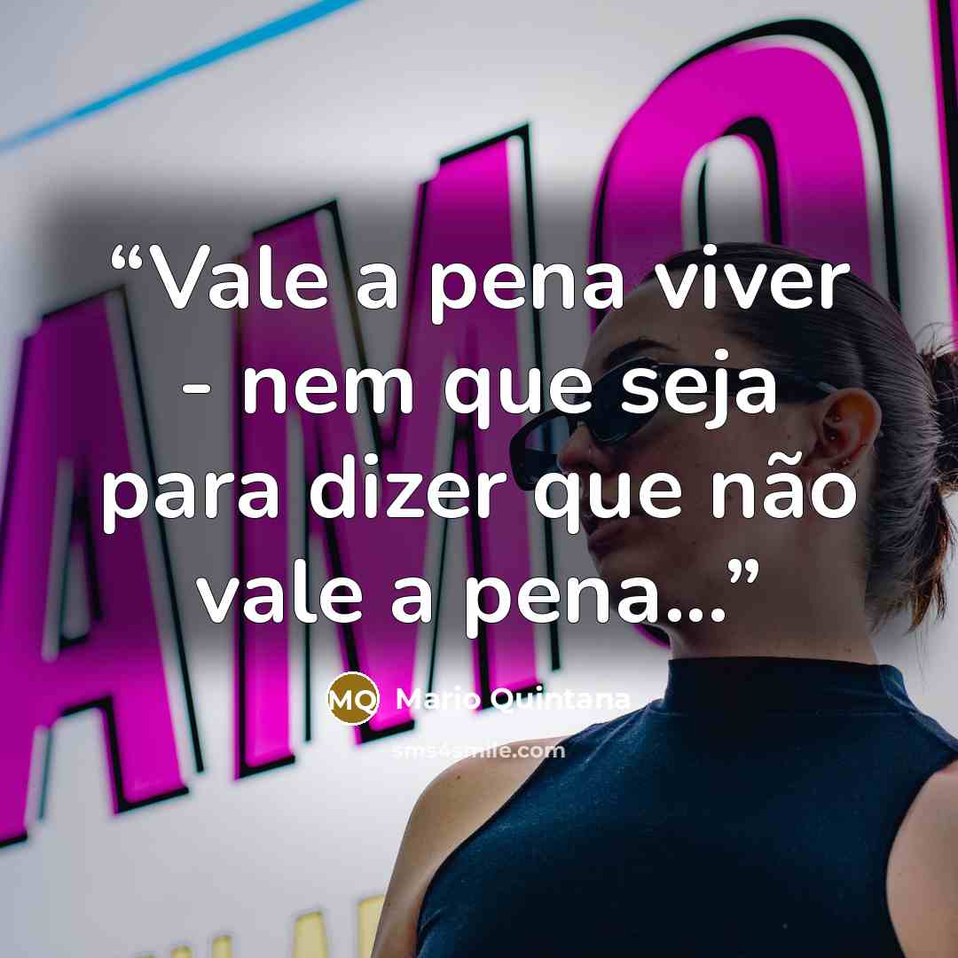 “Vale a pena viver - nem que seja para dizer que não vale a pena...” quote by Mario Quintana