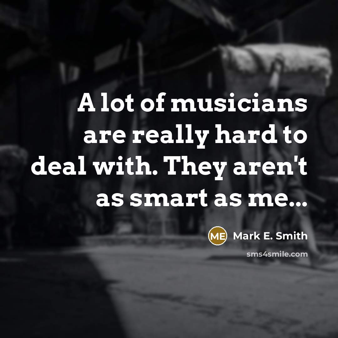 “A lot of musicians are really hard to deal with.…” quote by Mark E. Smith