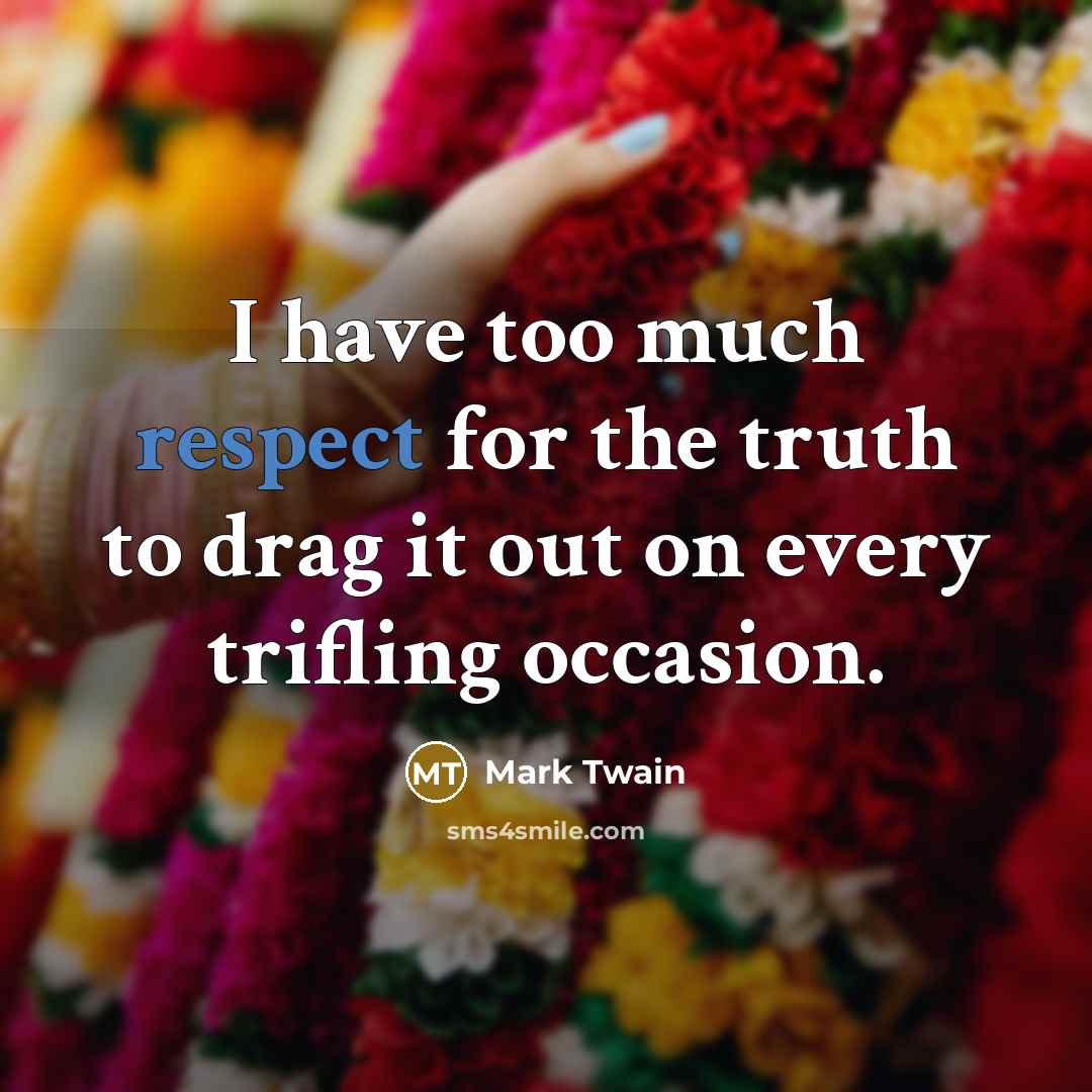 “I have too much respect for the truth to drag…” quote by Mark Twain