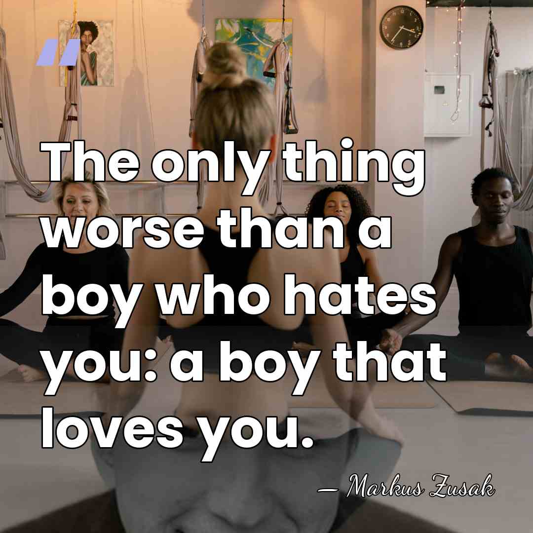 The only thing worse than a boy who hates you: a boy&hellip; - Markus Zusak