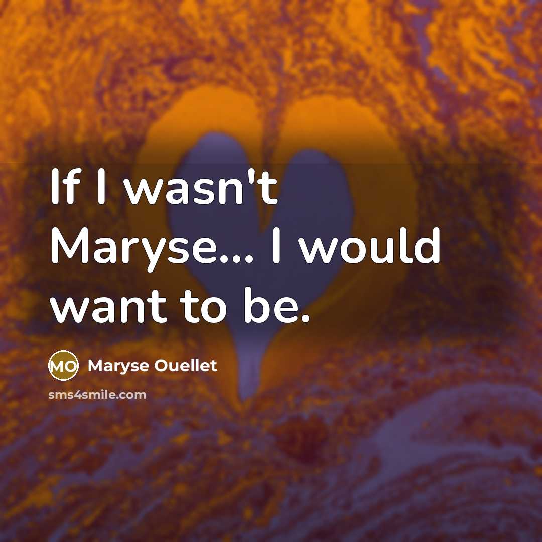 “If I wasn't Maryse... I would want to be.…” quote by Maryse Ouellet
