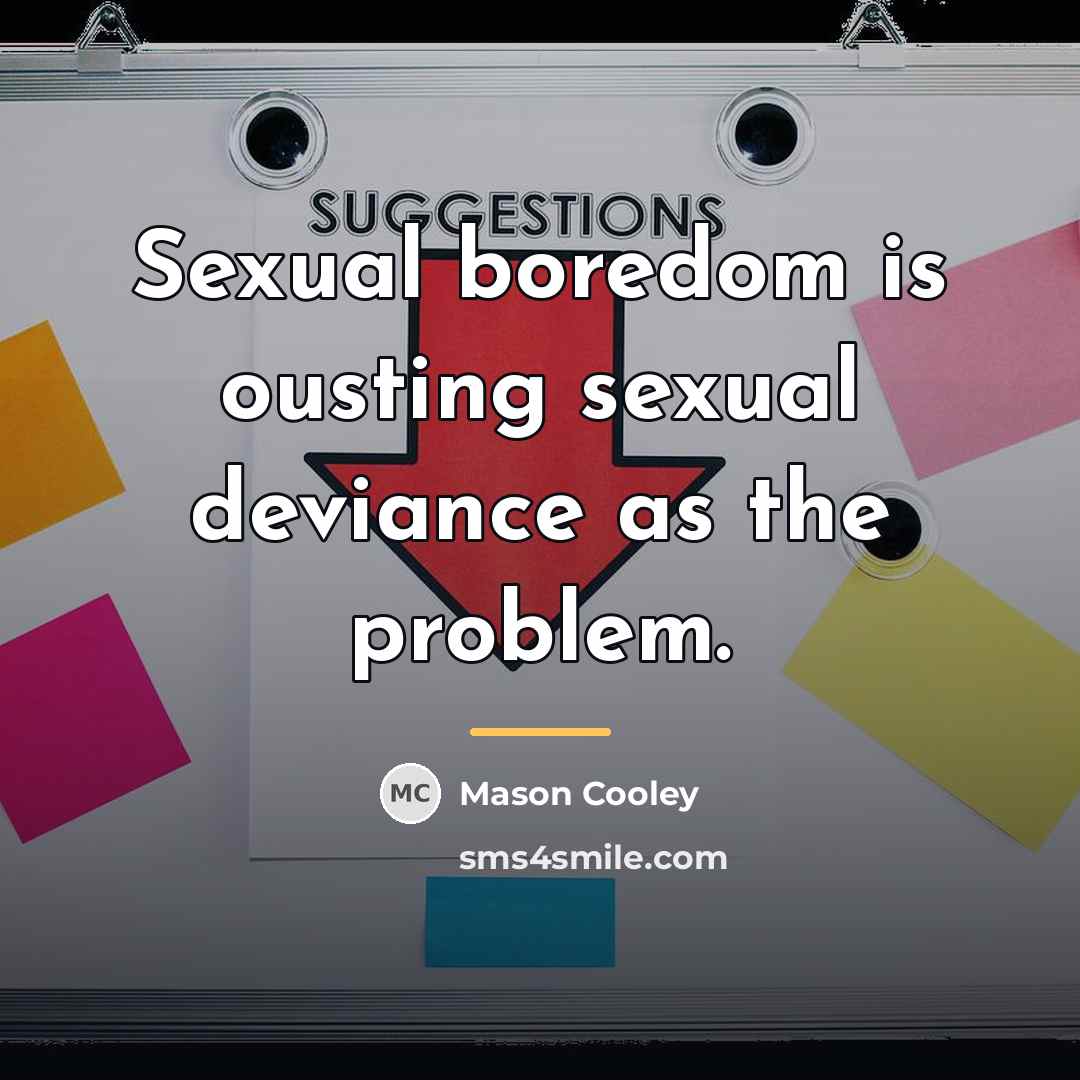 “Sexual boredom is ousting sexual deviance as the problem.…” quote by Mason Cooley