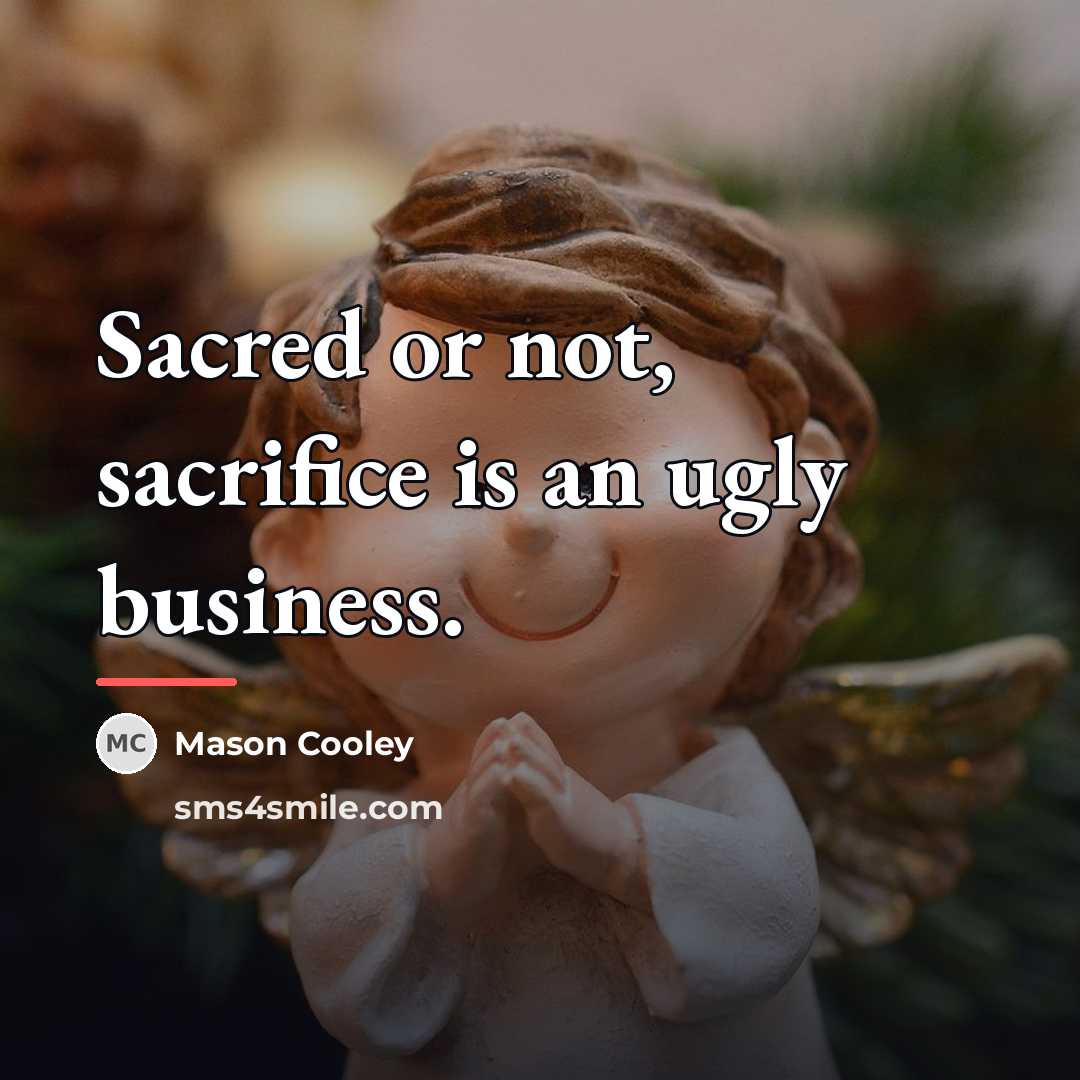 “Sacred or not, sacrifice is an ugly business.…” quote by Mason Cooley