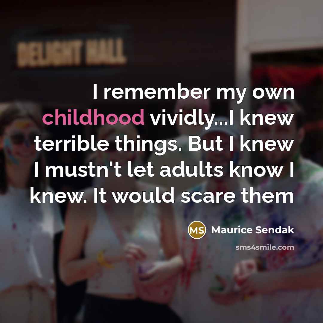 “I remember my own childhood vividly...I knew terrible things. But…” quote by Maurice Sendak