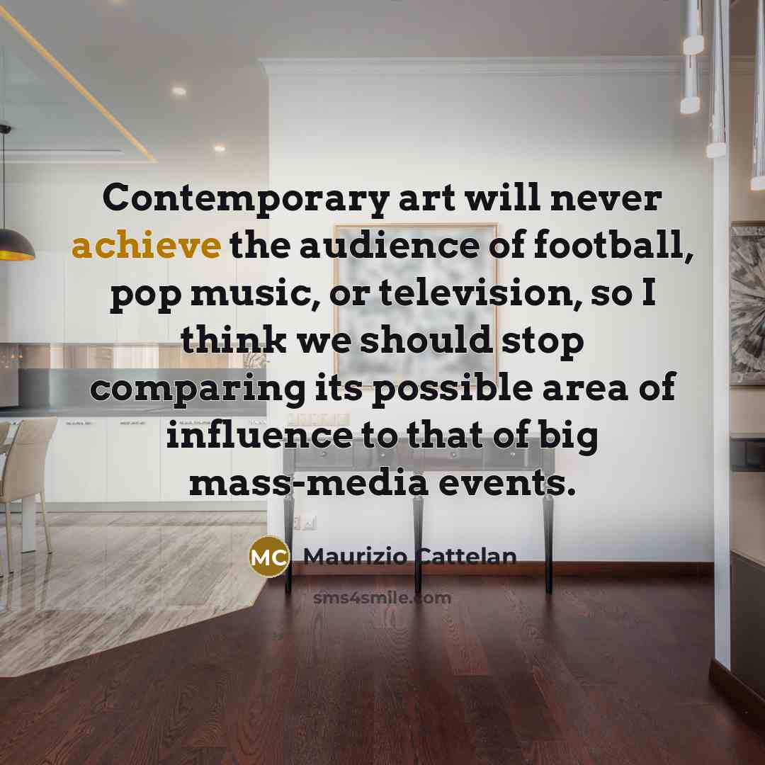 “Contemporary art will never achieve the audience of football, pop…” quote by Maurizio Cattelan