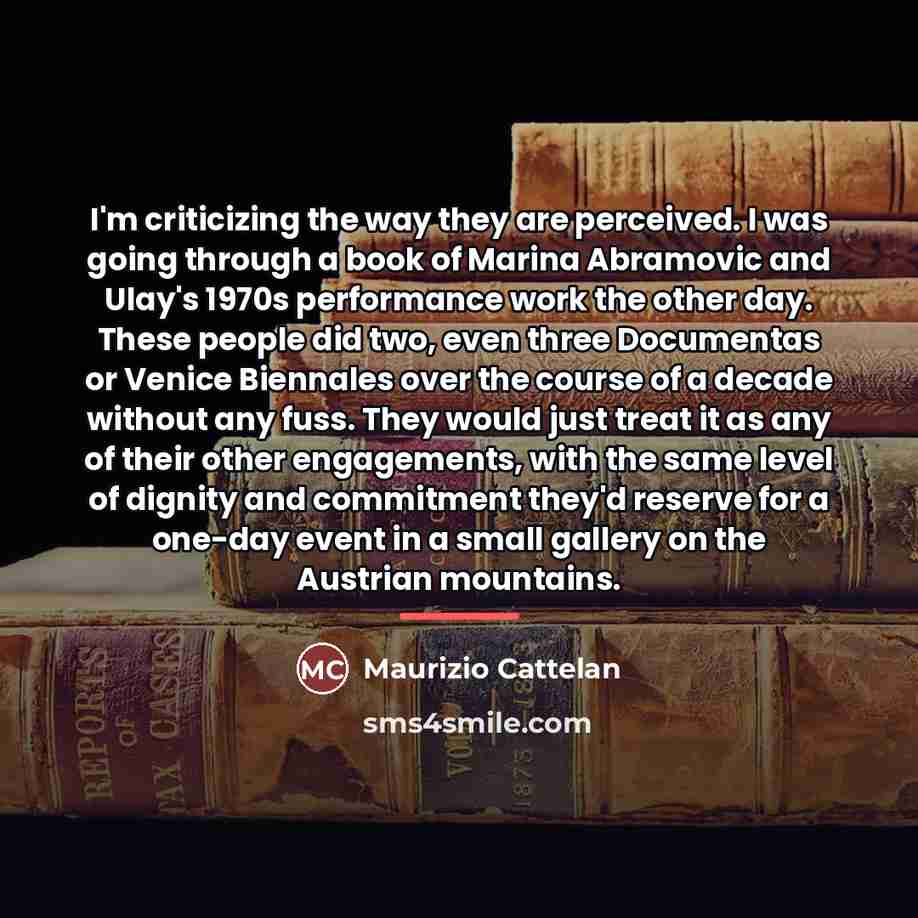 “I'm criticizing the way they are perceived. I was going…” quote by Maurizio Cattelan