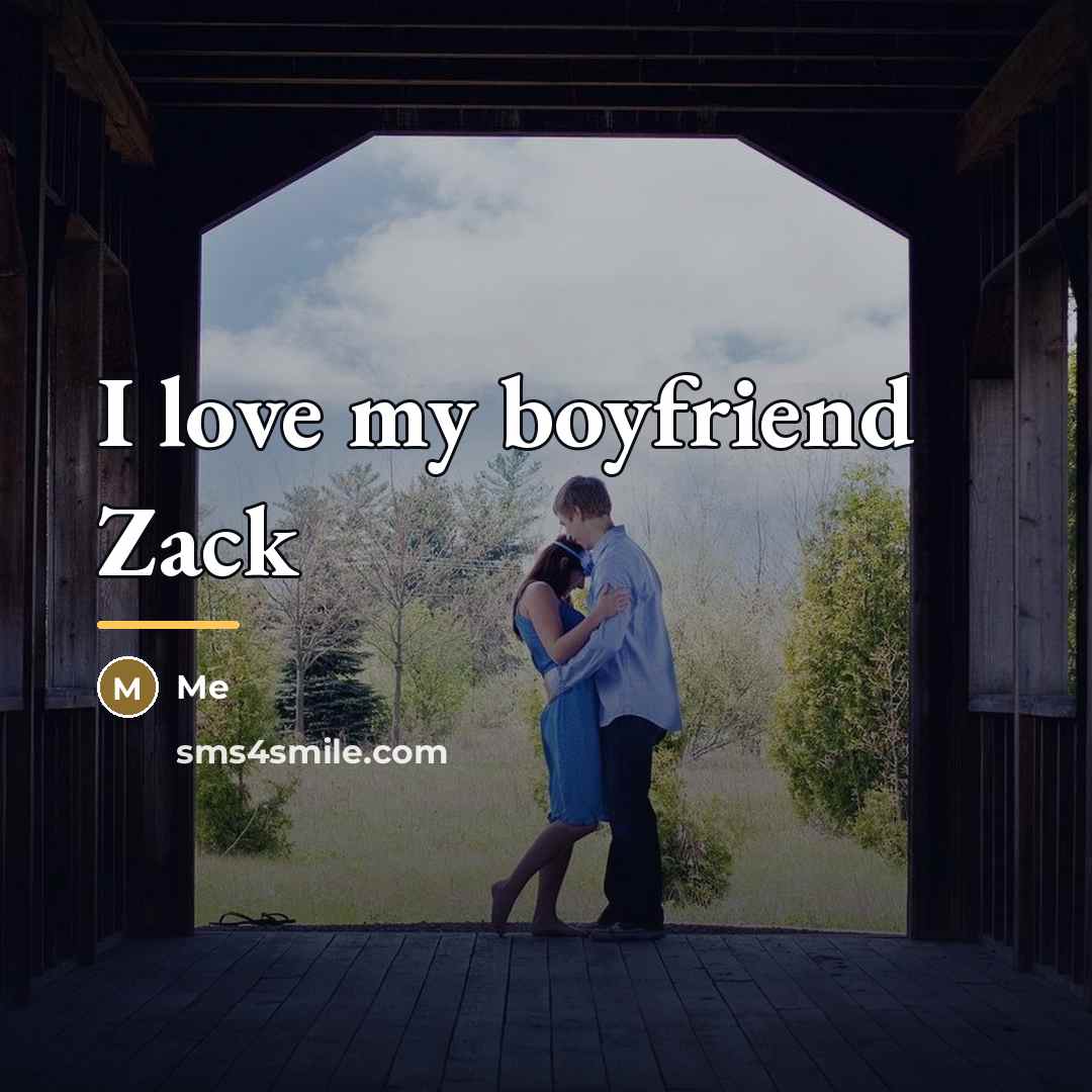“I love my boyfriend Zack…” quote by Me