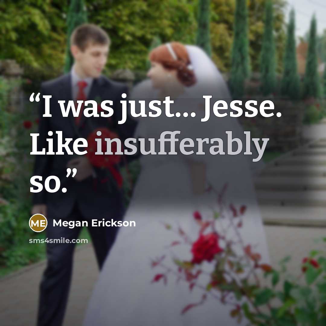 “I was just… Jesse. Like insufferably so.” quote by Megan Erickson