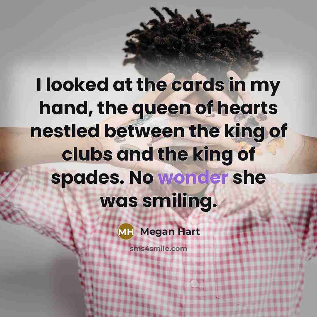 “I looked at the cards in my hand, the queen…” quote by Megan Hart