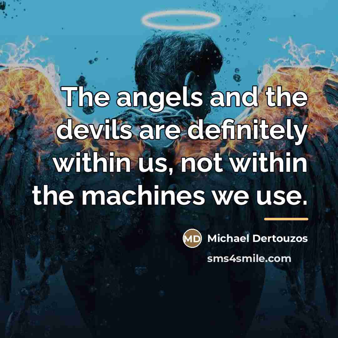 “The angels and the devils are definitely within us, not…” quote by Michael Dertouzos