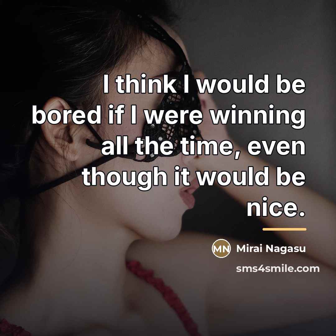 “I think I would be bored if I were winning…” quote by Mirai Nagasu