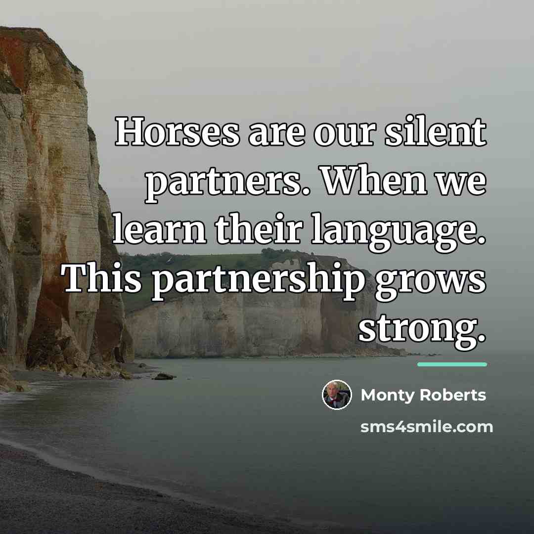 “Horses are our silent partners. When we learn their language.…” quote by Monty Roberts