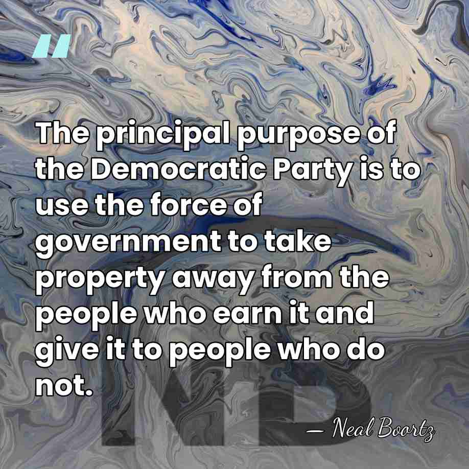 The principal purpose of the Democratic Party is to use the force&hellip; - Neal Boortz