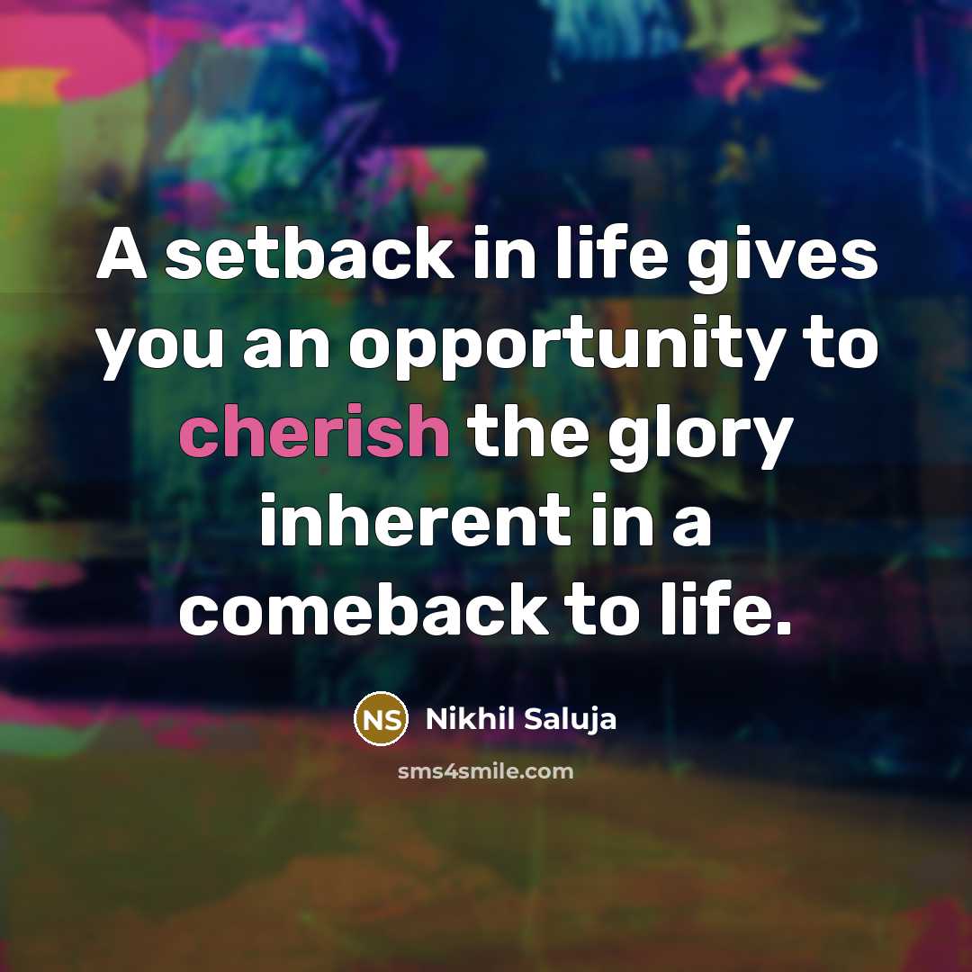 “A setback in life gives you an opportunity to cherish…” quote by Nikhil Saluja