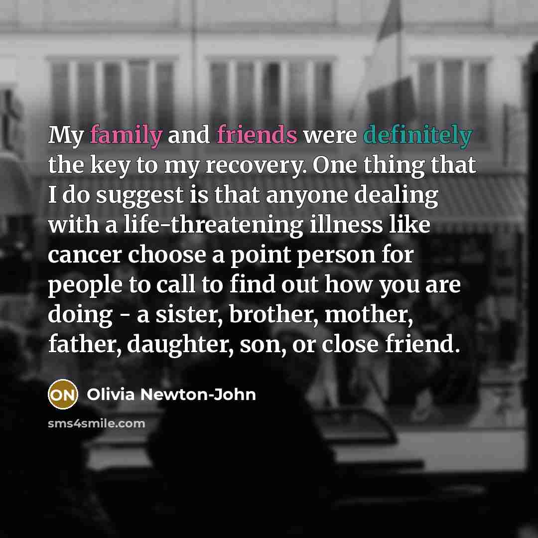 “My family and friends were definitely the key to my…” quote by Olivia Newton-John