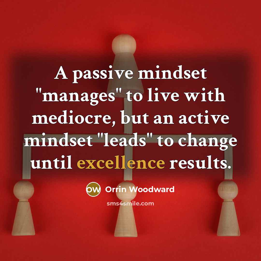 “A passive mindset "manages" to live with mediocre, but an…” quote by Orrin Woodward