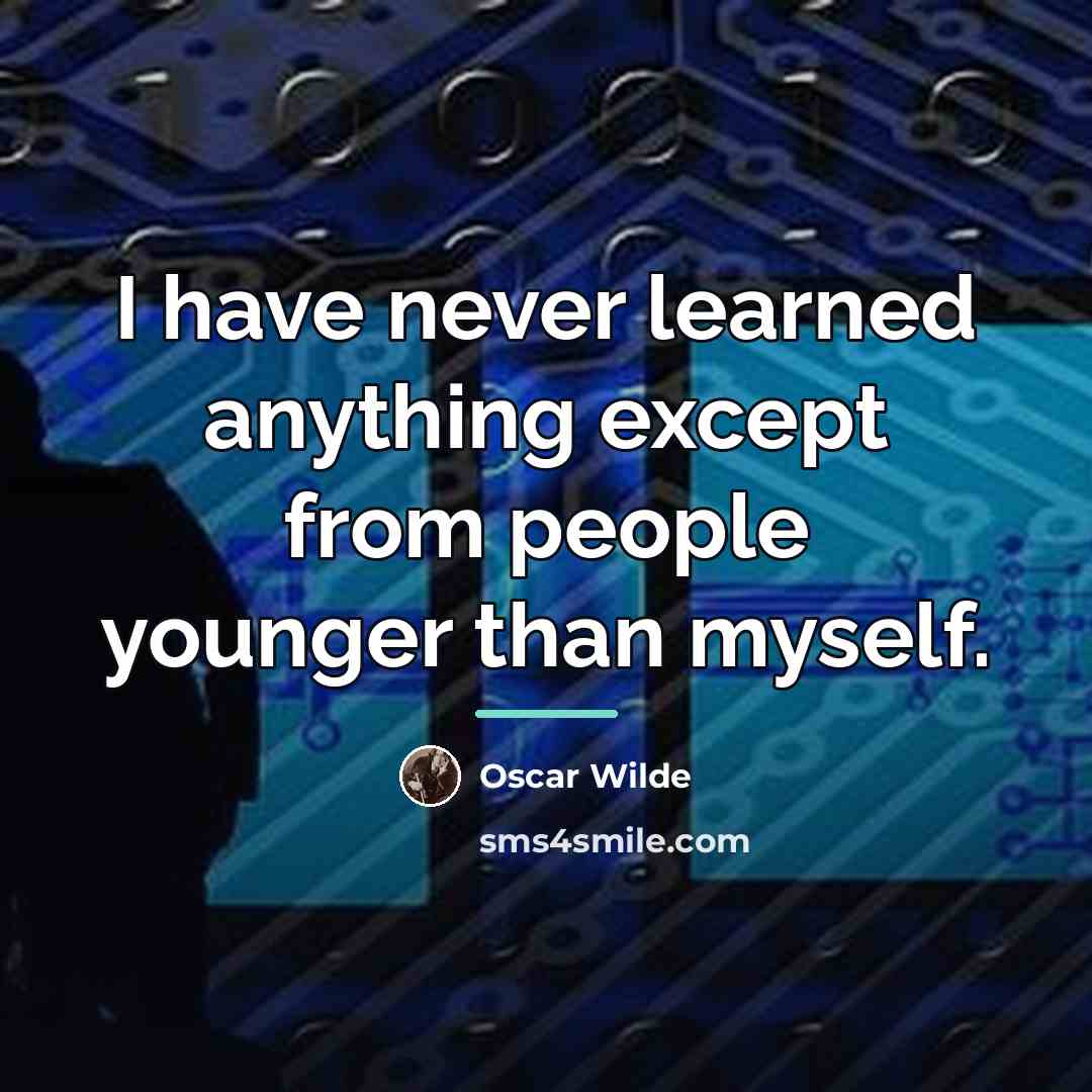 “I have never learned anything except from people younger than…” quote by Oscar Wilde