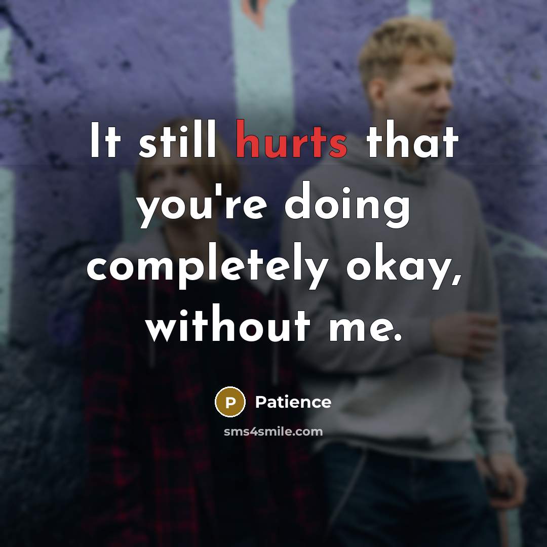 “It still hurts that you're doing completely okay, without me.” quote by Patience