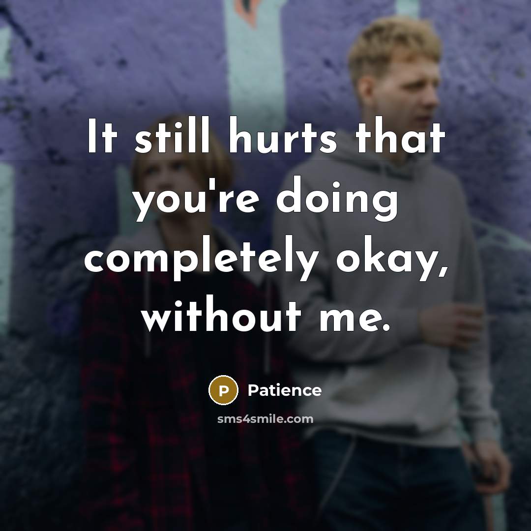 “It still hurts that you're doing completely okay, without me.…” quote by Patience