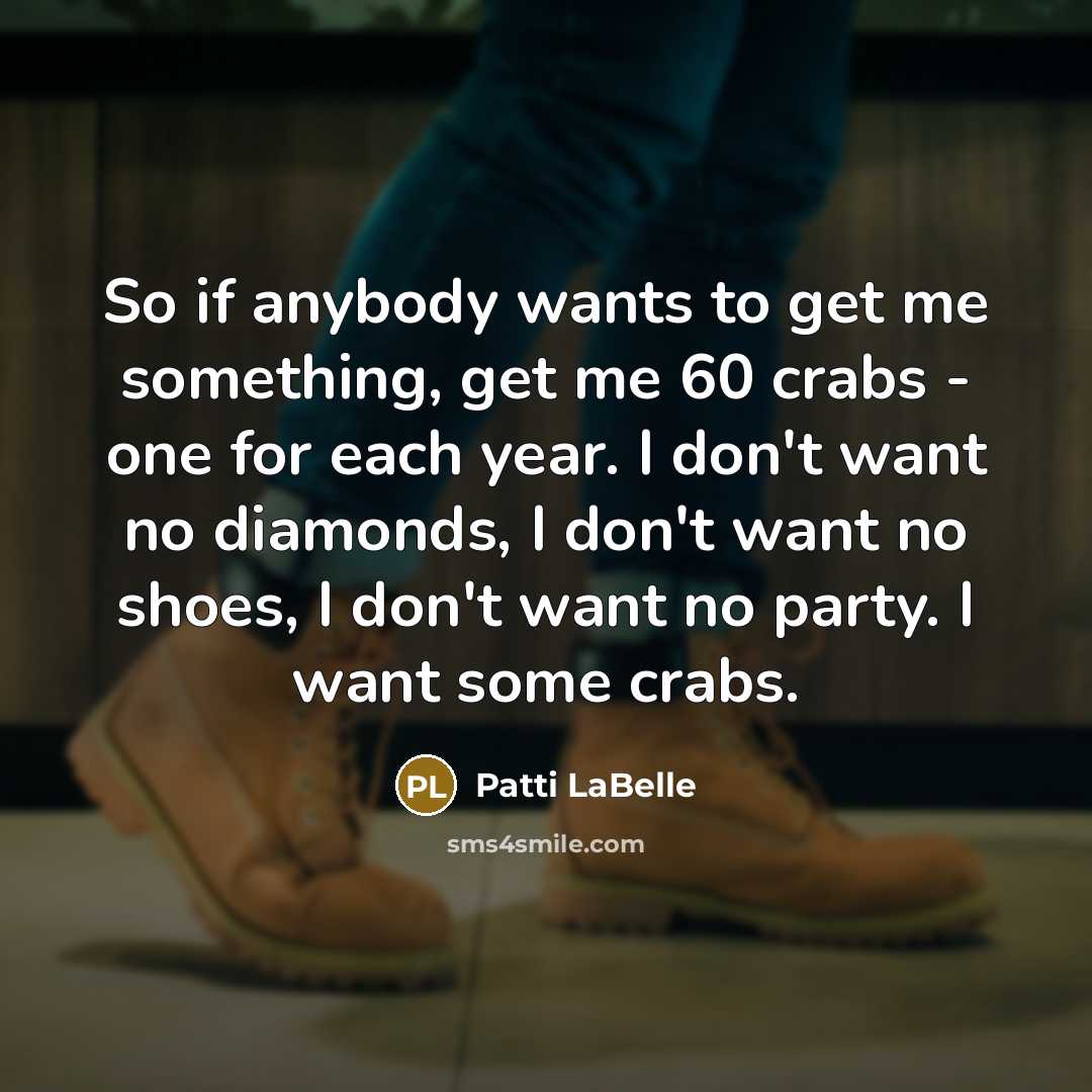 “So if anybody wants to get me something, get me…” quote by Patti LaBelle