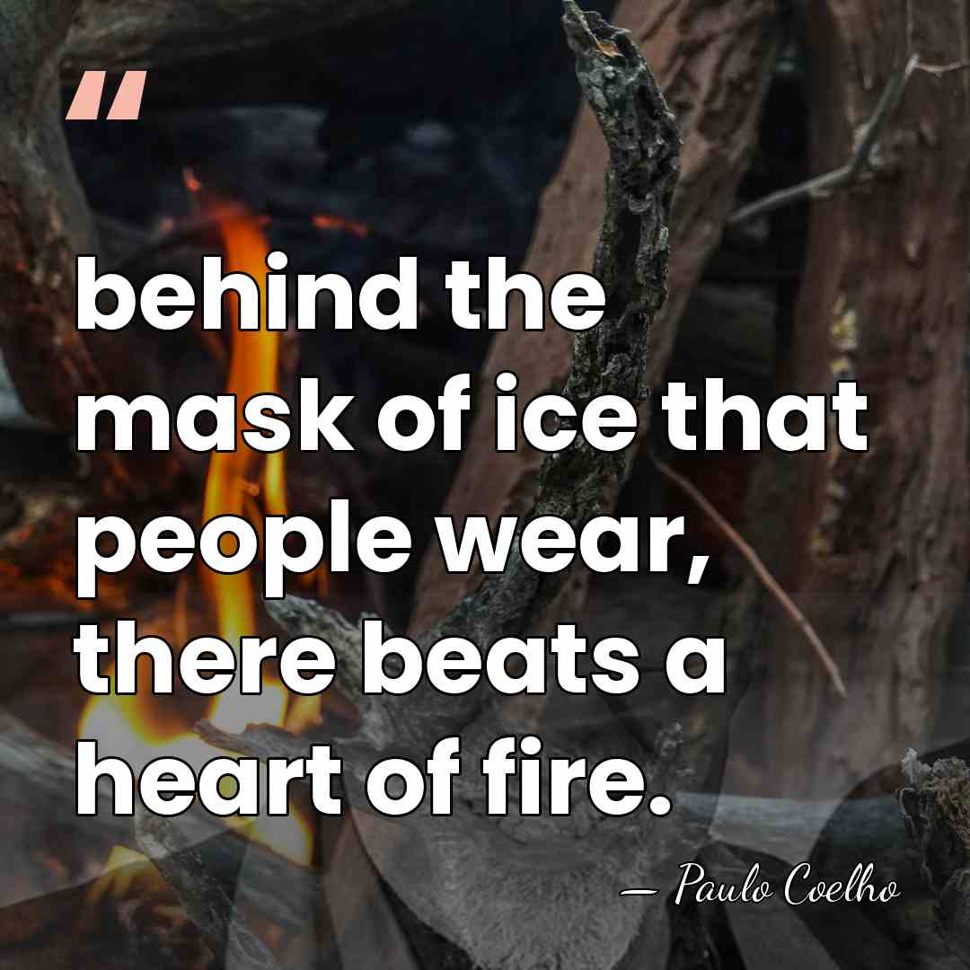 behind the mask of ice that people wear, there beats a heart&hellip; - Paulo Coelho