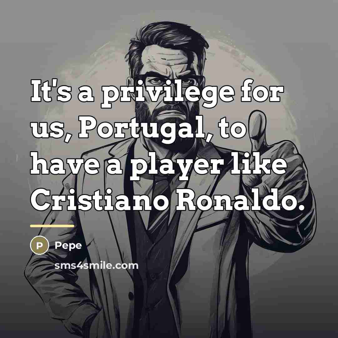 “It's a privilege for us, Portugal, to have a player…” quote by Pepe