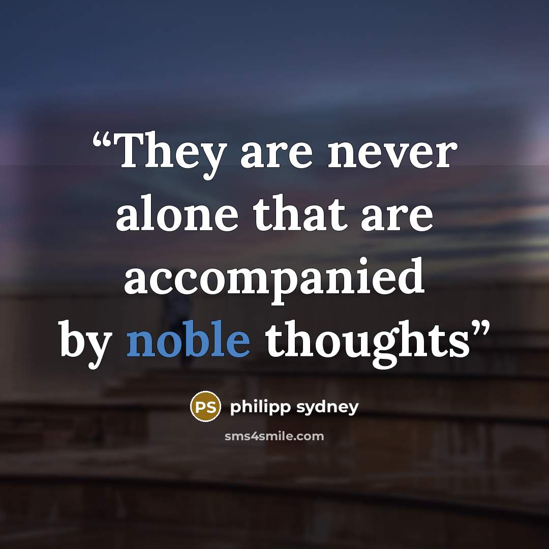 “They are never alone that are accompanied by noble thoughts” quote by philipp sydney