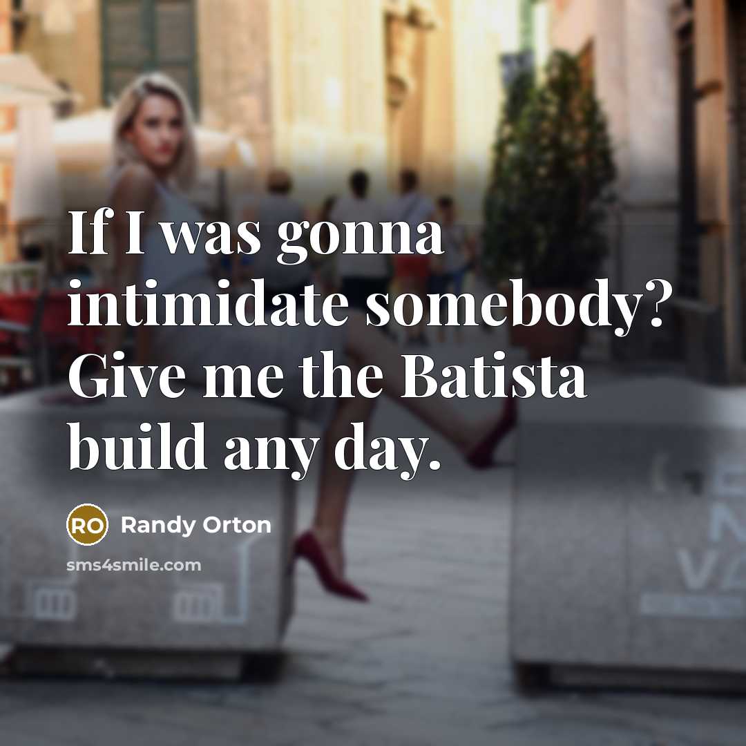 “If I was gonna intimidate somebody? Give me the Batista…” quote by Randy Orton