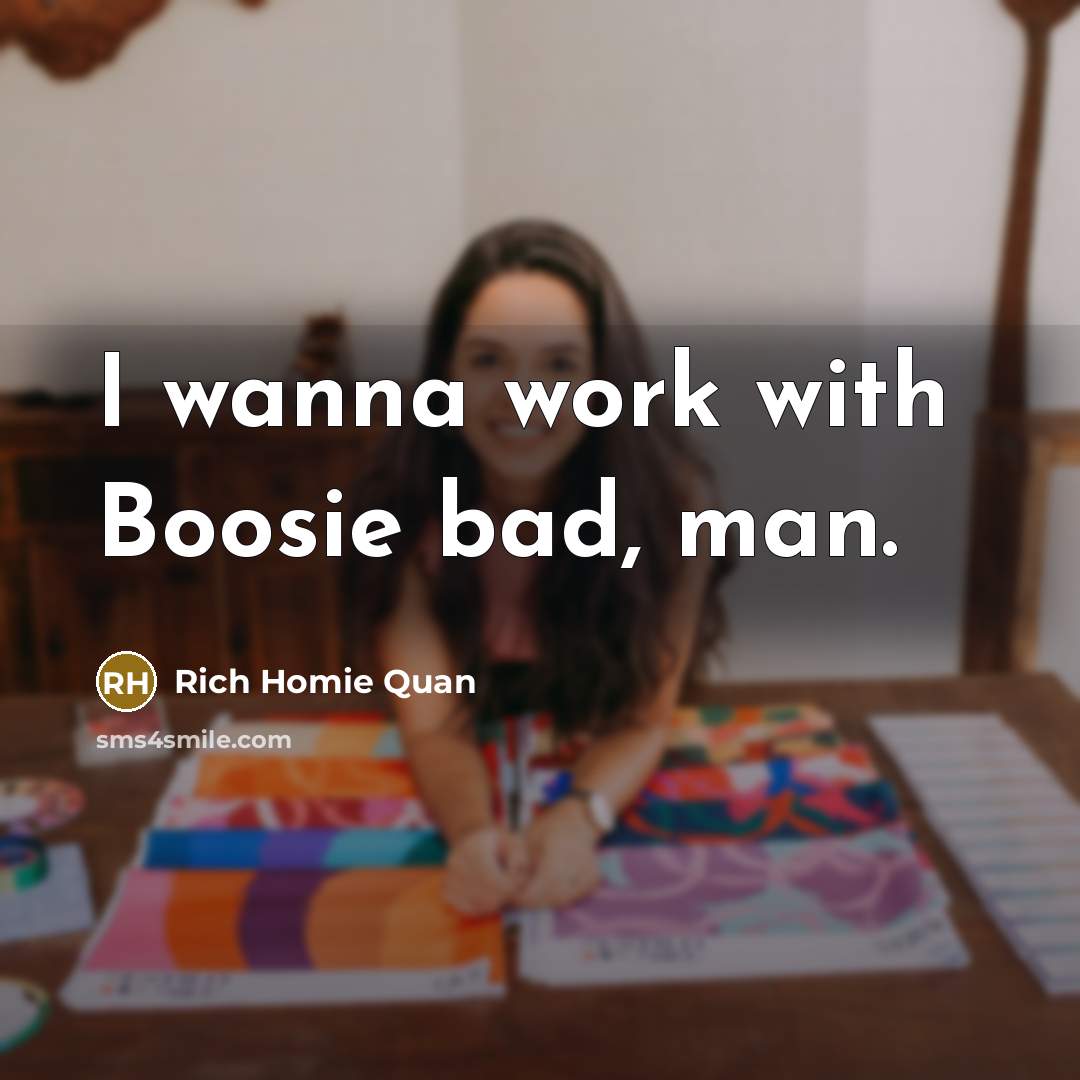“I wanna work with Boosie bad, man.…” quote by Rich Homie Quan
