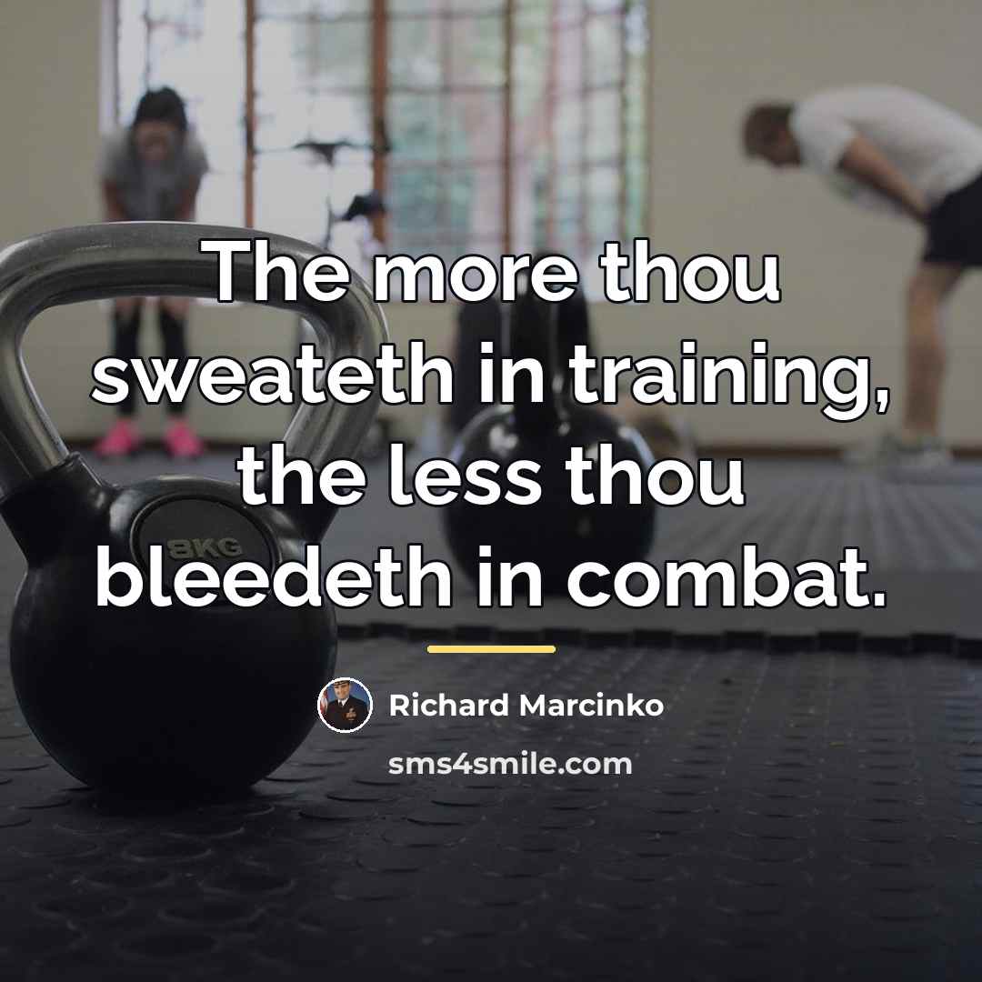 “The more thou sweateth in training, the less thou bleedeth…” quote by Richard Marcinko