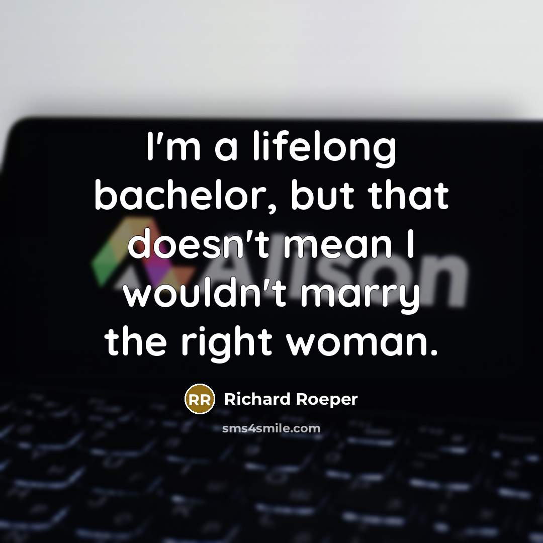 “I'm a lifelong bachelor, but that doesn't mean I wouldn't…” quote by Richard Roeper