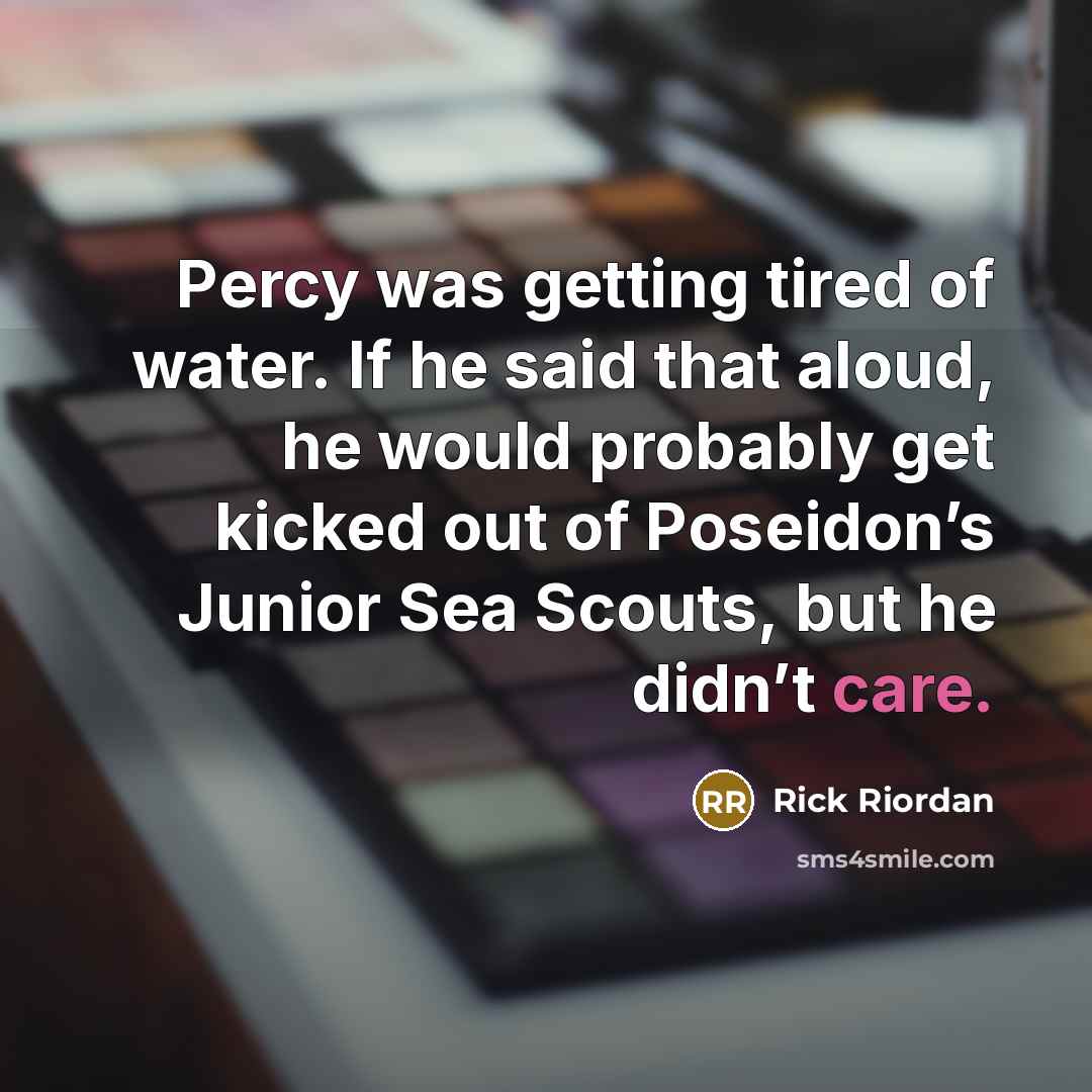 “Percy was getting tired of water. If he said that…” quote by Rick Riordan