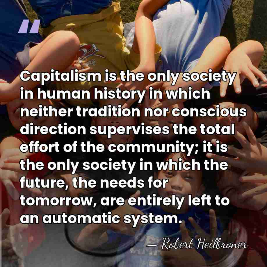 Capitalism is the only society in human history in which neither tradition&hellip; - Robert Heilbroner