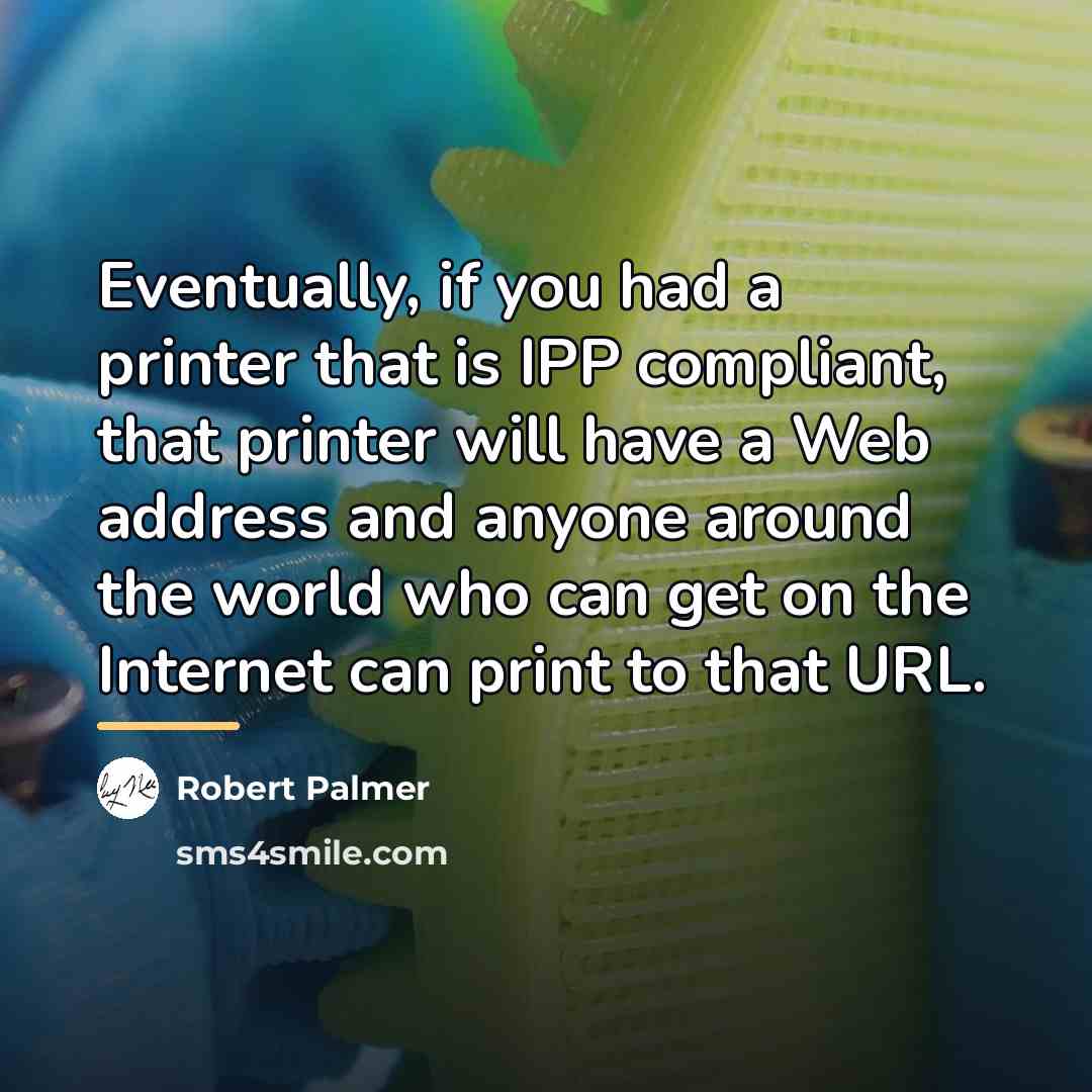 “Eventually, if you had a printer that is IPP compliant,…” quote by Robert Palmer