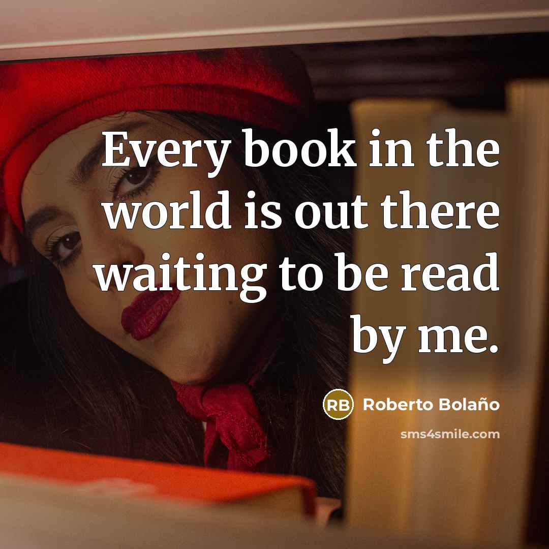“Every book in the world is out there waiting to…” quote by Roberto Bolano