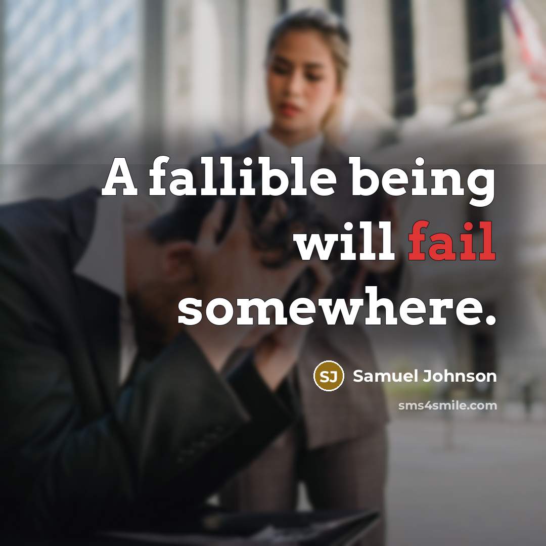 “A fallible being will fail somewhere.” quote by Samuel Johnson