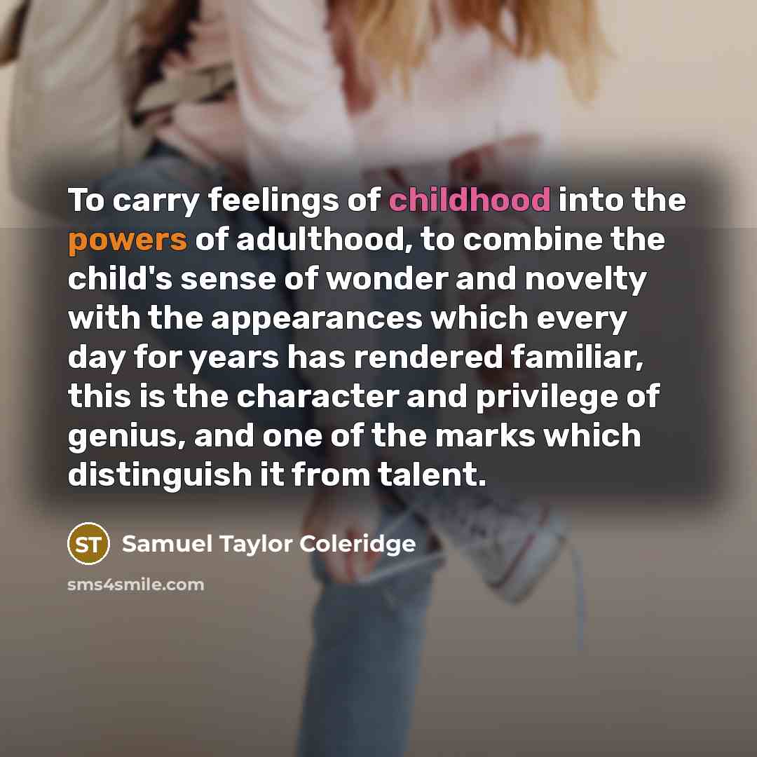 “To carry feelings of childhood into the powers of adulthood,…” quote by Samuel Taylor Coleridge
