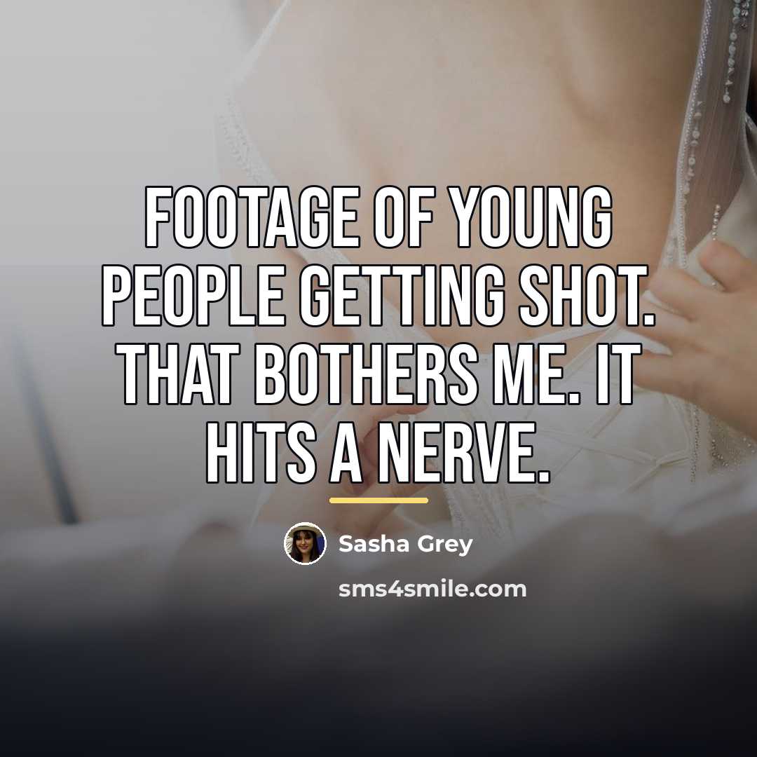 “Footage of young people getting shot. That bothers me. It…” quote by Sasha Grey