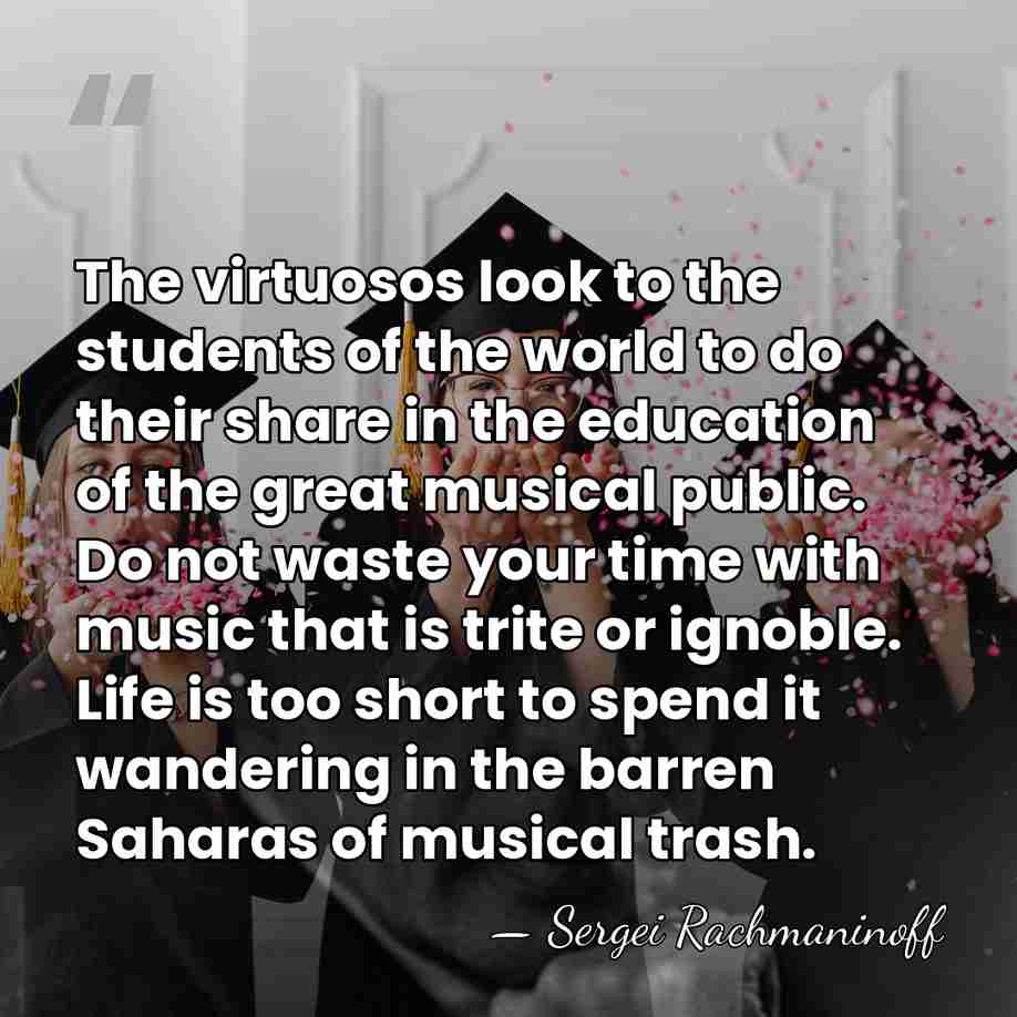 The virtuosos look to the students of the world to do their&hellip; - Sergei Rachmaninoff